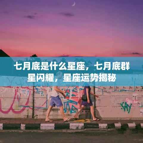 七月底是什么星座,七月底群星闪耀,星座运势揭秘