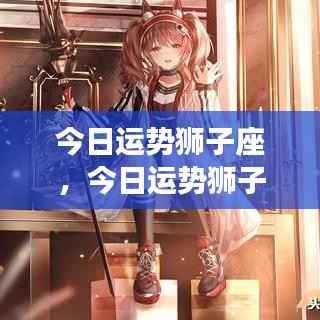 狮子座今日运势大放异彩，运势旺盛如日中天