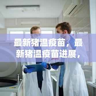 科技助力动物健康与人类安全,最新猪温疫苗进展报道