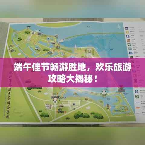 端午佳节畅游胜地,欢乐旅游攻略大揭秘!