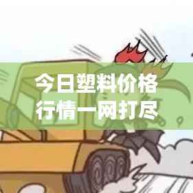 今日塑料价格行情一网打尽,市场走势深度分析与预测