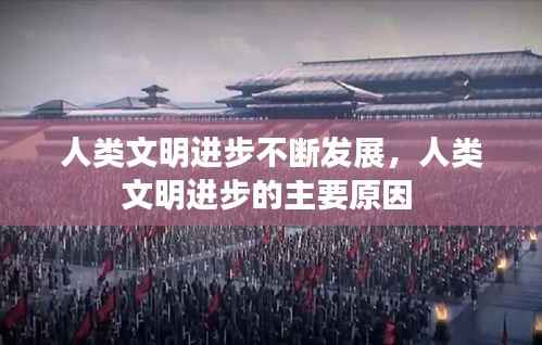 人类文明进步不断发展,人类文明进步的主要原因