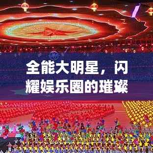 全能大明星,闪耀娱乐圈的璀璨之星